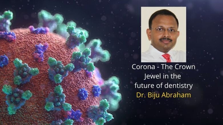 Corona- The Crown Jewel that can bring positive changes in the future of dentistry: Dr Biju Abraham