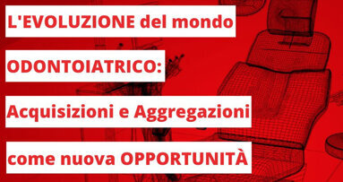 L’evoluzione del mondo odontoiatrico: acquisizioni e aggregazioni di studi odontoiatrici