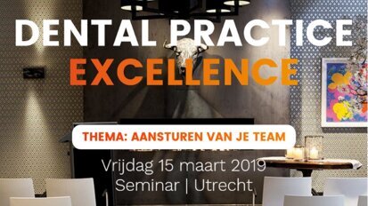 Dental Practice Excellence seminar – Vrijdag 15 maart 2019