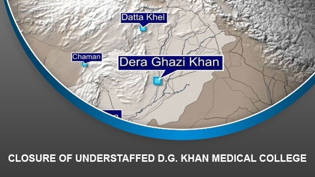 Closure of understaffed D.G. Khan Medical College