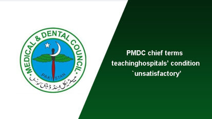 PMDC chief terms teaching hospitals’ condition `unsatisfactory’