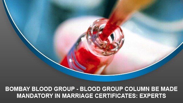 Bombay Blood Group – Blood group column be made mandatory in Marriage certificates: Experts