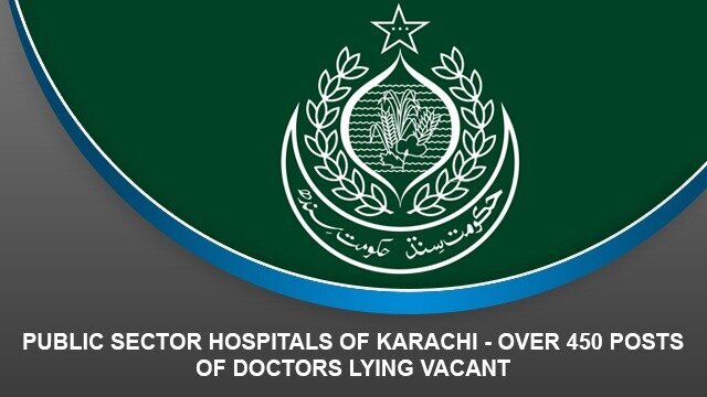 Public Sector Hospitals of Karachi – Over 450 posts of doctors lying vacant