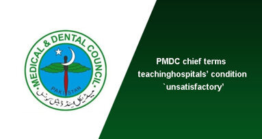 PMDC chief terms teaching hospitals’ condition `unsatisfactory’