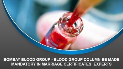 Bombay Blood Group – Blood group column be made mandatory in Marriage certificates: Experts