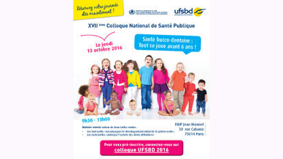 UFSBD : XVIIème Colloque National « Santé bucco-dentaire. Et si, là aussi, tout se jouait avant 6 ans ? »