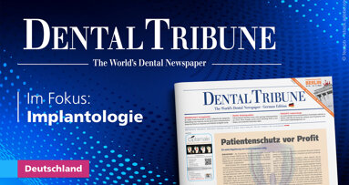 Moderne Implantologie im Fokus der aktuellen Dental Tribune Deutschland