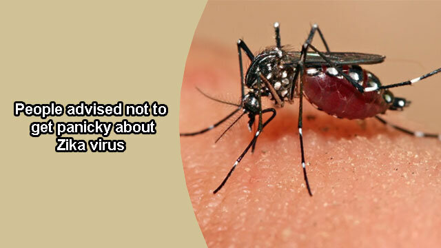 People advised not to get panicky about Zika virus
