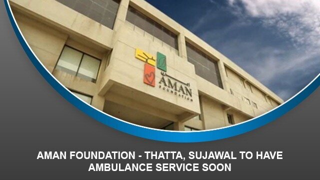 Aman Foundation – Thatta, Sujawal to have ambulance service soon