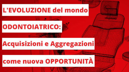 L’evoluzione del mondo odontoiatrico: acquisizioni e aggregazioni di studi odontoiatrici