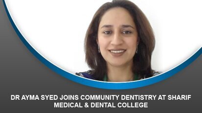 Dr Ayma Syed joins Community Dentistry at Sharif Medical & Dental College